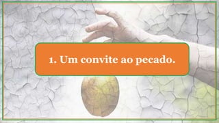 1. Um convite ao pecado.
 