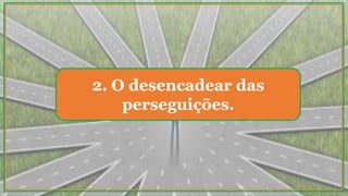 2. O desencadear das
perseguições.
 
