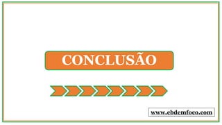 CONCLUSÃO
www.ebdemfoco.com
 
