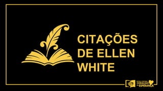 CITAÇÕES
DE ELLEN
WHITE
 