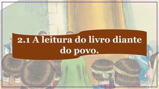 2.1 A leitura do livro diante
do povo.
 