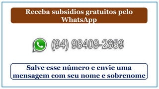 Receba subsídios gratuitos pelo
WhatsApp
Salve esse número e envie uma
mensagem com seu nome e sobrenome
 
