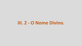 III. 2 - O Nome Divino.
 