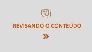REVISANDO O CONTEÚDO
 