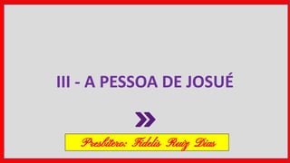 III - A PESSOA DE JOSUÉ
Presbítero: Fidelis Ruiz Dias
 