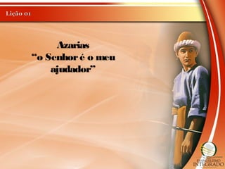 Azarias
“o Senhoré o meu
ajudador”
 
