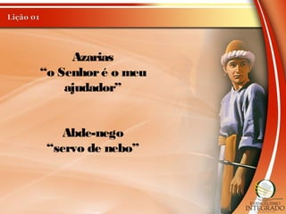 Azarias
“o Senhoré o meu
ajudador”
Abde-nego
“servo de nebo”
 