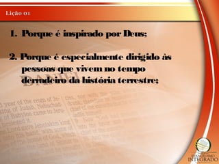 1. Porque é inspirado porDeus;
2. Porque é especialmente dirigido às
pessoas que vivemno tempo
derradeiro da história terrestre;
 