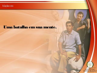 Uma batalha emsua mente.
 