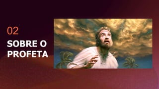02
SOBRE O
PROFETA
 