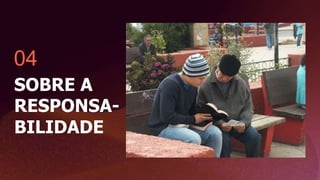 04
SOBRE A
RESPONSA-
BILIDADE
 