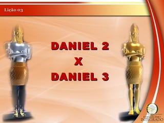 DANIEL 3DANIEL 3
DANIEL 2DANIEL 2
XX
 
