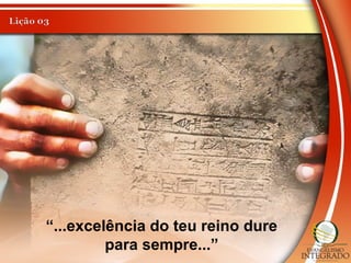 “...excelência do teu reino dure
para sempre...”
 