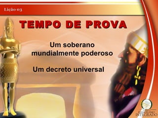 TEMPO DE PROVATEMPO DE PROVA
Um soberano
mundialmente poderoso
Um decreto universal
 