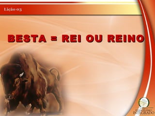 BESTA = REI OU REINOBESTA = REI OU REINO
 