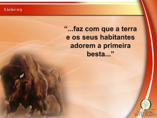 “...faz com que a terra
e os seus habitantes
adorem a primeira
besta...”
 