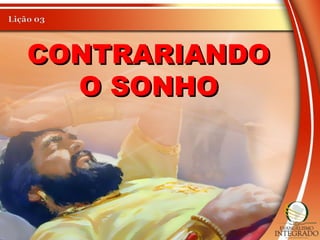 CONTRARIANDOCONTRARIANDO
O SONHOO SONHO
 