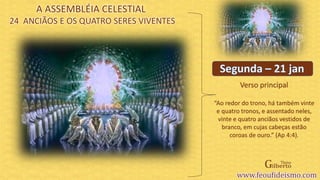 Verso principal
“Ao redor do trono, há também vinte
e quatro tronos, e assentado neles,
vinte e quatro anciãos vestidos de
branco, em cujas cabeças estão
coroas de ouro.” (Ap 4:4).
A ASSEMBLÉIA CELESTIAL
24 ANCIÃOS E OS QUATRO SERES VIVENTES
 