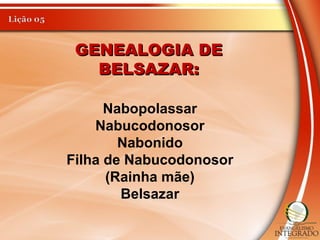 GENEALOGIA DEGENEALOGIA DE
BELSAZAR:BELSAZAR:
Nabopolassar
Nabucodonosor
Nabonido
Filha de Nabucodonosor
(Rainha mãe)
Belsazar
 