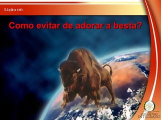 Como evitar de adorar a besta?Como evitar de adorar a besta?
 