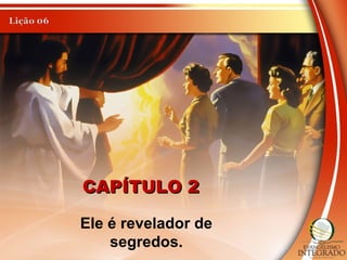 CAPÍTULO 2CAPÍTULO 2
Ele é revelador de
segredos.
 