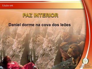 Daniel dorme na cova dos leões
 