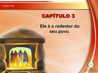 CAPÍTULO 3CAPÍTULO 3
Ele é o redentor do
seu povo.
 