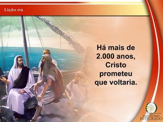 Há mais de
2.000 anos,
Cristo
prometeu
que voltaria.
 