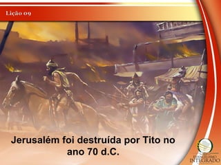Jerusalém foi destruída por Tito no
ano 70 d.C.
 