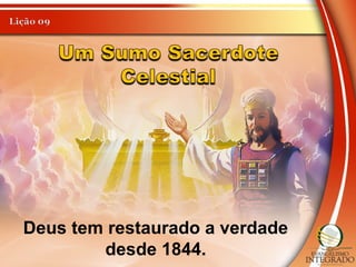 Deus tem restaurado a verdade
desde 1844.
 