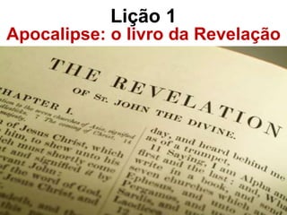 Apocalipse: o livro da Revelação
Lição 1
 