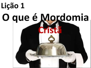 Lição 1
O que é Mordomia
Cristã
 