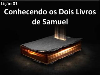 Lição 01
Conhecendo os Dois Livros
de Samuel
 