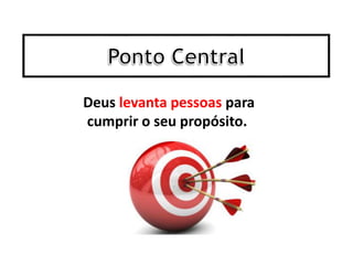 Deus levanta pessoas para
cumprir o seu propósito.
 