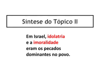 Em Israel, idolatria
e a imoralidade
eram os pecados
dominantes no povo.
 