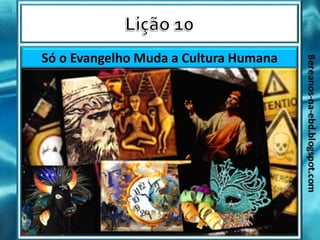 Só o Evangelho Muda a Cultura Humana
 