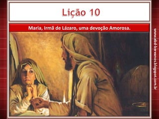 Maria, Irmã de Lázaro, uma devoção Amorosa.
 