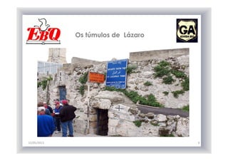 12/05/2013 6
Os túmulos de Lázaro
 
