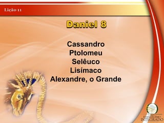 Cassandro
Ptolomeu
Selêuco
Lisímaco
Alexandre, o Grande
 