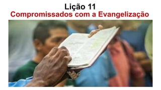 Compromissados com a Evangelização
Lição 11
 