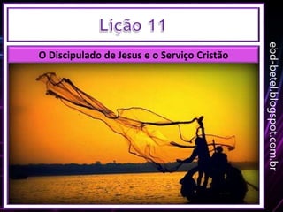 ebd-betel.blogspot.com.br
O Discipulado de Jesus e o Serviço Cristão
 