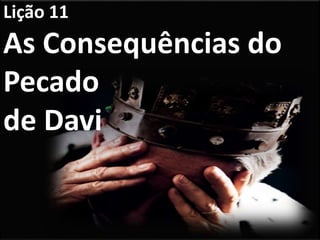 Lição 11 - As Consequências do Pecado de Davi