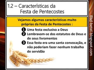 1.2 – Características da
Festa de Pentecostes
Vejamos algumas características muito
próprias da Festa de Pentecostes :
❶ U...