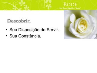 Rode
                              Seu Nove Significa “Rosa”




Descobrir
• Sua Disposição de Servir.
• Sua Constância.
 