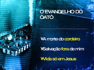 O EVANGELHO DO “AT” A morte do  cordeiro Salvação  fora  de mim Vida só em Jesus 