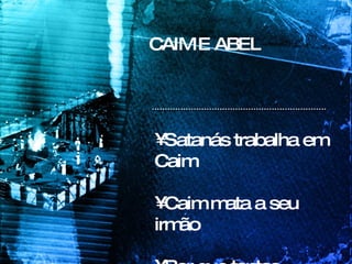 CAIM E ABEL Satanás trabalha em Caim Caim mata a seu irmão Por que tantas religiões? 