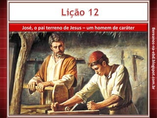 José, o pai terreno de Jesus – um homem de caráter
Bereanos-na-ebd.blogspot.com.br
 