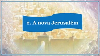 2. A nova Jerusalém
 