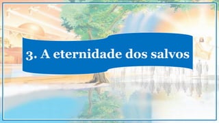 3. A eternidade dos salvos
 