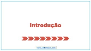 Introdução
www.ebdemfoco.com
 